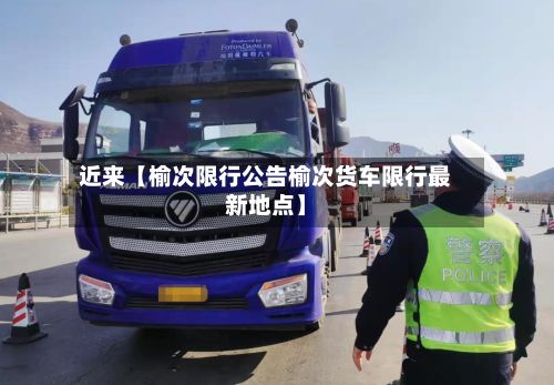 近来【榆次限行公告榆次货车限行最新地点】