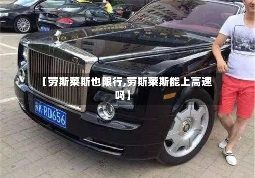 【劳斯莱斯也限行,劳斯莱斯能上高速吗】-第3张图片