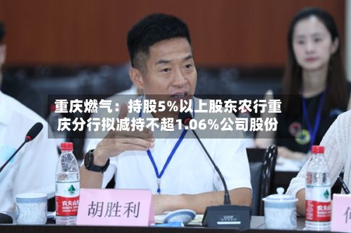 重庆燃气：持股5%以上股东农行重庆分行拟减持不超1.06%公司股份