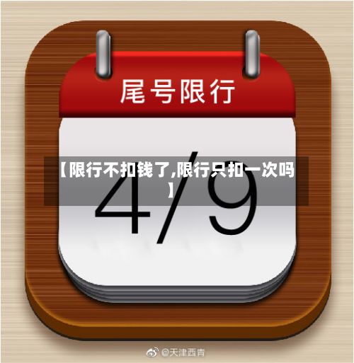 【限行不扣钱了,限行只扣一次吗】