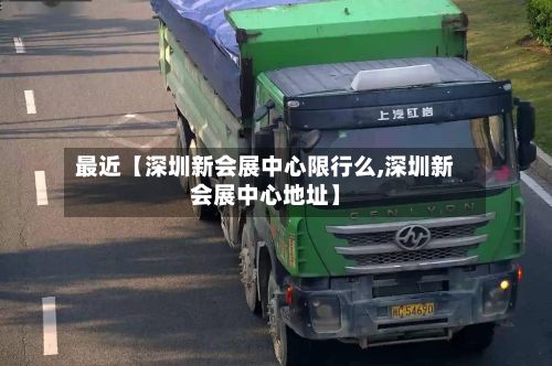 最近【深圳新会展中心限行么,深圳新会展中心地址】