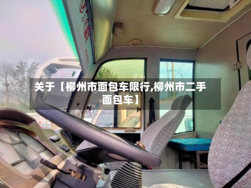 关于【柳州市面包车限行,柳州市二手面包车】-第2张图片