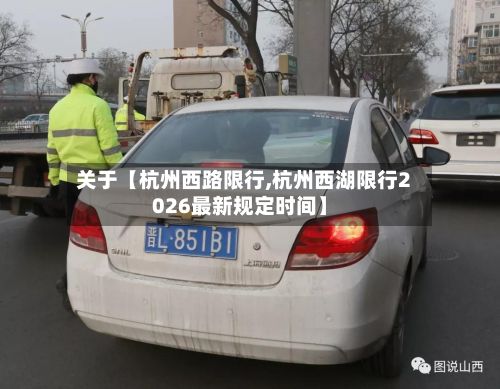关于【杭州西路限行,杭州西湖限行2026最新规定时间】