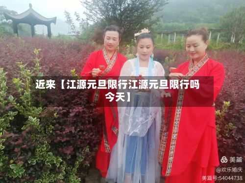 近来【江源元旦限行江源元旦限行吗今天】-第2张图片
