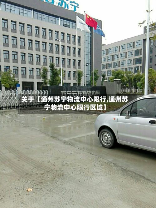 关于【通州苏宁物流中心限行,通州苏宁物流中心限行区域】-第2张图片