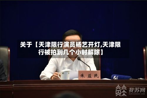 关于【天津限行演员杨艺开灯,天津限行被拍到几个小时解除】-第2张图片