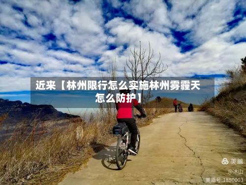 近来【林州限行怎么实施林州雾霾天怎么防护】