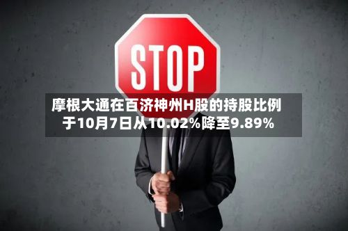 摩根大通在百济神州H股的持股比例于10月7日从10.02%降至9.89%-第1张图片