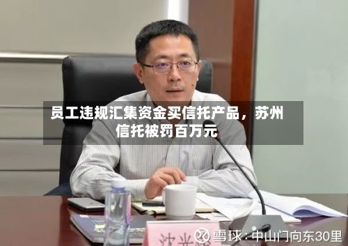 员工违规汇集资金买信托产品，苏州信托被罚百万元-第3张图片
