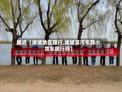 最近【诸城地区限行,诸城滨河东路小货车限行吗】