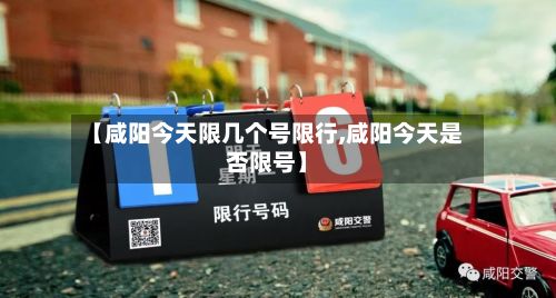 【咸阳今天限几个号限行,咸阳今天是否限号】