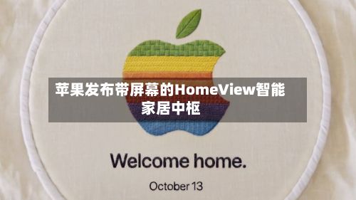 苹果发布带屏幕的HomeView智能家居中枢-第1张图片
