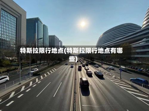 特斯拉限行地点(特斯拉限行地点有哪些)-第2张图片
