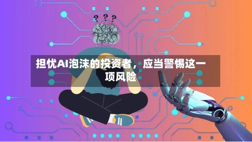 担忧AI泡沫的投资者，应当警惕这一项风险-第2张图片