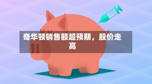 奇华顿销售额超预期，股价走高