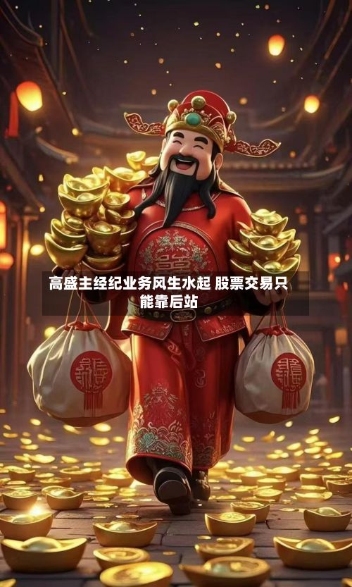 高盛主经纪业务风生水起 股票交易只能靠后站-第1张图片