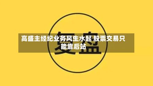 高盛主经纪业务风生水起 股票交易只能靠后站-第2张图片
