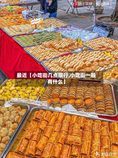 最近【小吃街几点限行,小吃街一般有什么】