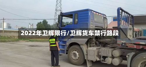 2022年卫辉限行/卫辉货车禁行路段-第3张图片