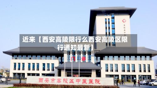 近来【西安高陵限行么西安高陵区限行通知最新】