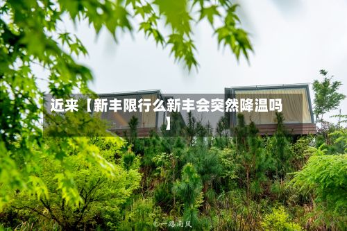 近来【新丰限行么新丰会突然降温吗】-第2张图片