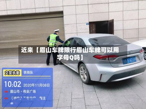 近来【眉山车牌限行眉山车牌可以用字母Q吗】