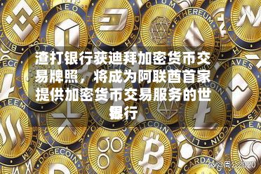 渣打银行获迪拜加密货币交易牌照	，将成为阿联酋首家提供加密货币交易服务的世界银行-第2张图片