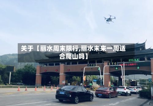 关于【丽水周末限行,丽水未来一周适合爬山吗】