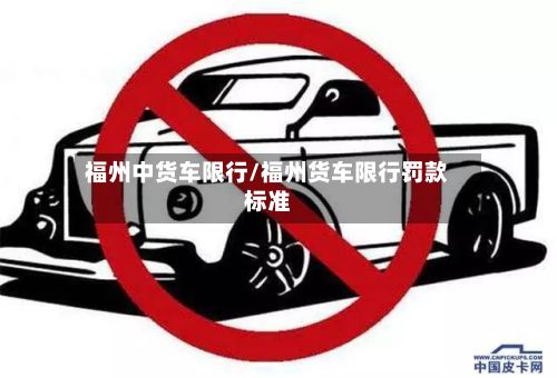 福州中货车限行/福州货车限行罚款标准-第2张图片
