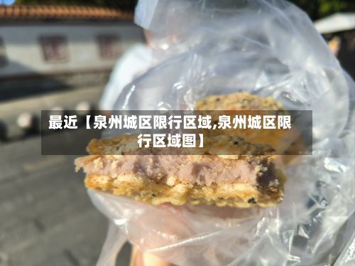 最近【泉州城区限行区域,泉州城区限行区域图】