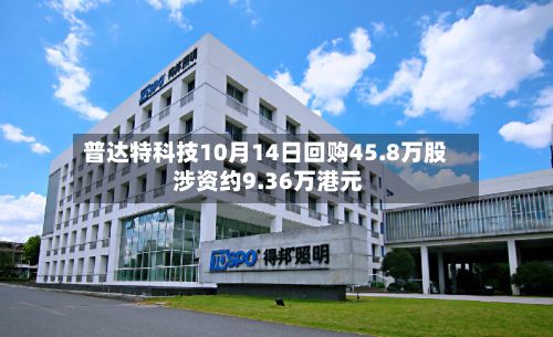 普达特科技10月14日回购45.8万股 涉资约9.36万港元