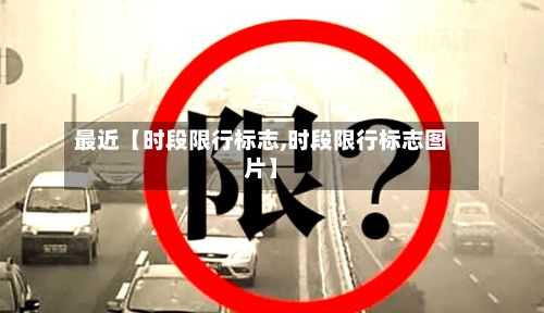 最近【时段限行标志,时段限行标志图片】