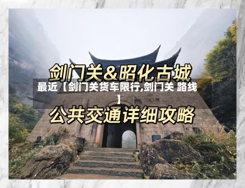 最近【剑门关货车限行,剑门关 路线】