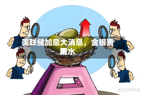 美联储加息大消息	，金银费用跳水-第2张图片
