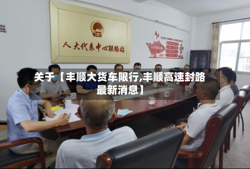关于【丰顺大货车限行,丰顺高速封路最新消息】