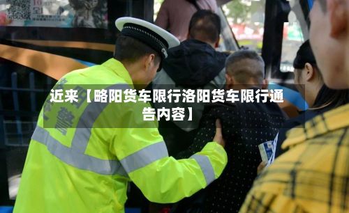 近来【略阳货车限行洛阳货车限行通告内容】-第3张图片