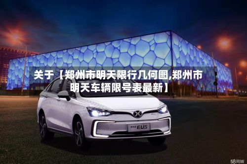 关于【郑州市明天限行几何图,郑州市明天车辆限号表最新】-第3张图片