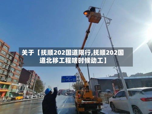 关于【抚顺202国道限行,抚顺202国道北移工程啥时候动工】