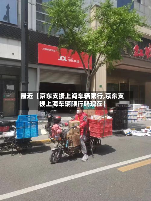 最近【京东支援上海车辆限行,京东支援上海车辆限行吗现在】