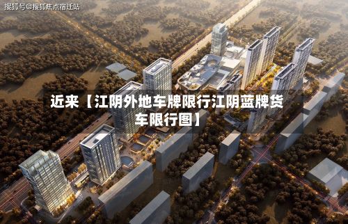 近来【江阴外地车牌限行江阴蓝牌货车限行图】