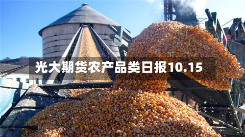 光大期货农产品类日报10.15-第3张图片