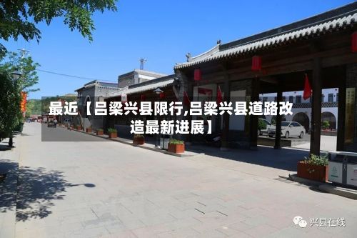 最近【吕梁兴县限行,吕梁兴县道路改造最新进展】
