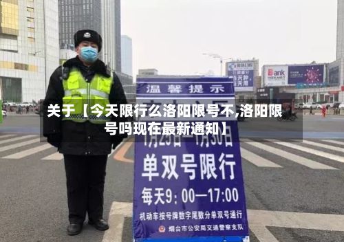 关于【今天限行么洛阳限号不,洛阳限号吗现在最新通知】