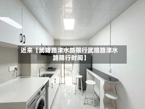 近来【武珞路津水路限行武珞路津水路限行时间】