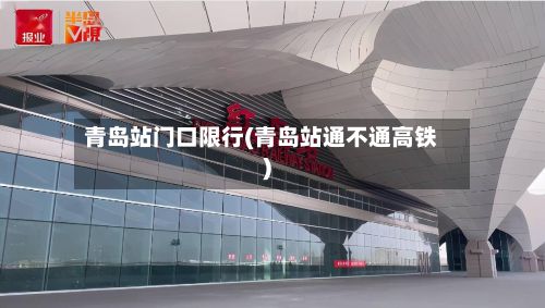 青岛站门口限行(青岛站通不通高铁)-第3张图片