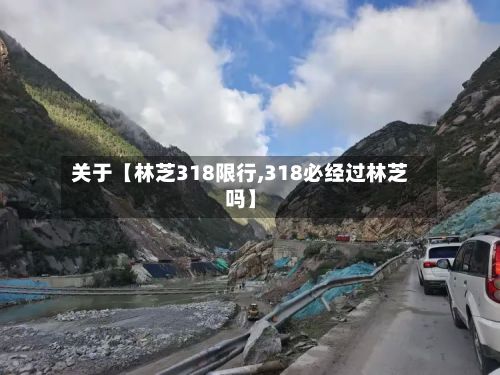 关于【林芝318限行,318必经过林芝吗】-第3张图片