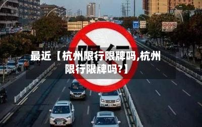 最近【杭州限行限牌吗,杭州限行限牌吗?】-第3张图片