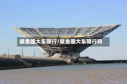 鲅鱼圈大车限行/鲅鱼圈大车限行吗