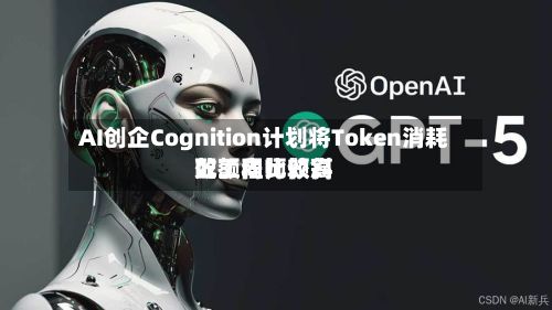 AI创企Cognition计划将Token消耗配额向比较高
效工程师倾斜-第1张图片