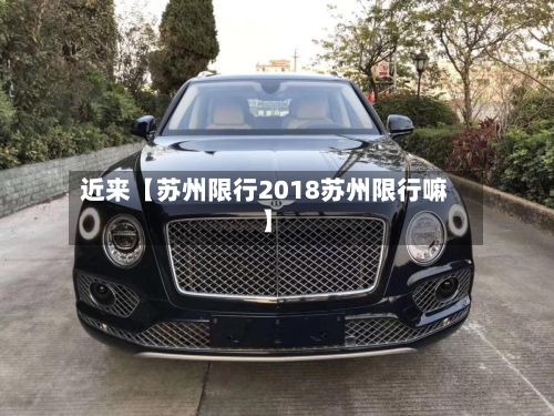 近来【苏州限行2018苏州限行嘛】